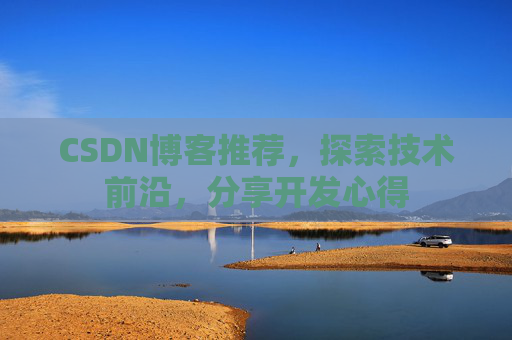 CSDN博客推荐，探索技术前沿，分享开发心得